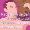Reducción de daños en el contexto del chemsex: manual de formación